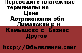 Переводите платежные терминалы на SkySend  › Цена ­ 100 - Астраханская обл., Лиманский р-н, Камышово с. Бизнес » Другое   